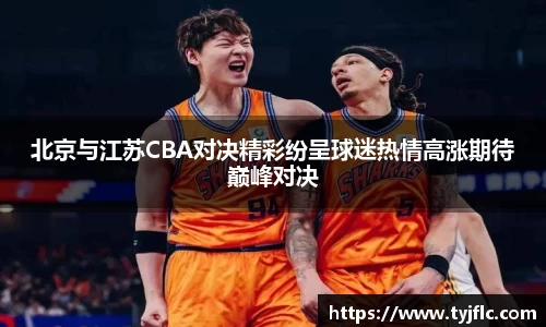 北京与江苏CBA对决精彩纷呈球迷热情高涨期待巅峰对决